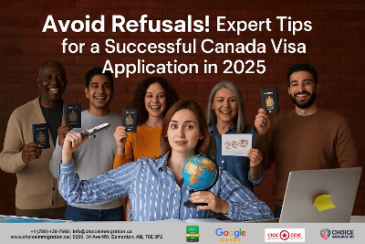 Avoid Refusals! Expert Tips for a Successful Canada Visa Application in 2025 | Choice Immigration