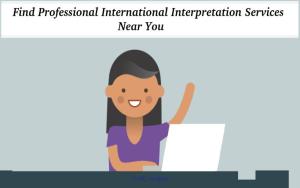Find Professional International Interpretation Services Near You