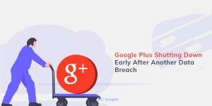Google Plus Shutting Down Early After Another Data Breach