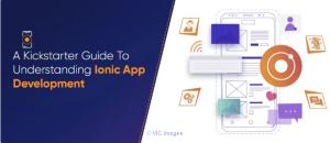 A Kickstarter Guide To Understanding Ionic App Development | X-Byte