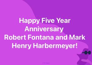 Happy 5th Year Anniversary Robert A. Fontana & Mark Henry Harbermeyer