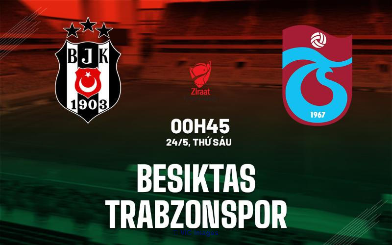 Nhận định Xoilac TV Besiktas vs Trabzonspor, 0h45 ngày 24/05/2024