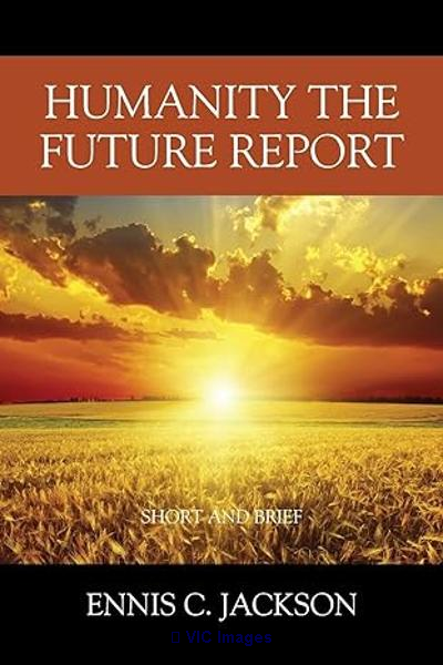 Humanity the Future Report: Short and Brief by Ennis C. Jackson